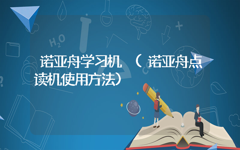 诺亚舟学习机 (诺亚舟点读机使用方法)